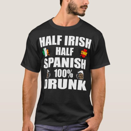 Half Irish Half Spanish Drunk St Patricks T_Shirt