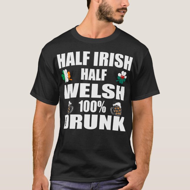 Half Irish Half Welsh Drunk St Patricks T-Shirt (Front)