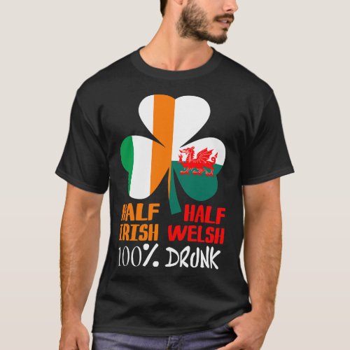 Half Irish Half Welsh Drunk St Patricks T_Shirt