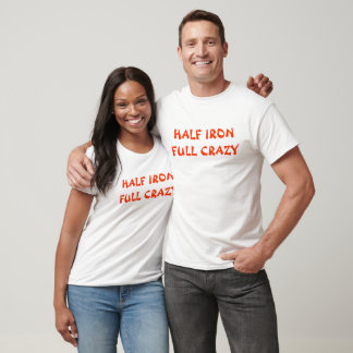 Half Iron Full Crazy T-Shirt