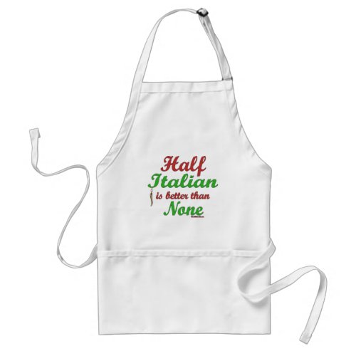 Half Italian Is Better Than None Adult Apron