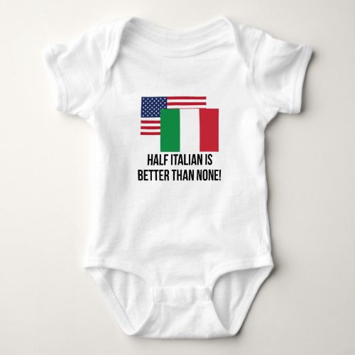 Half Italian Is Better Than None Baby Bodysuit