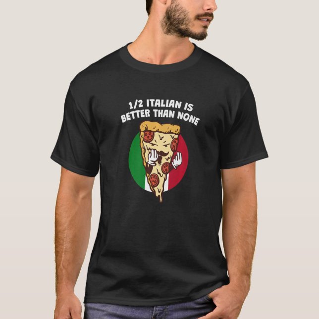 Half Italian Is Better Than None Funny Italy Humor T-Shirt (Front)