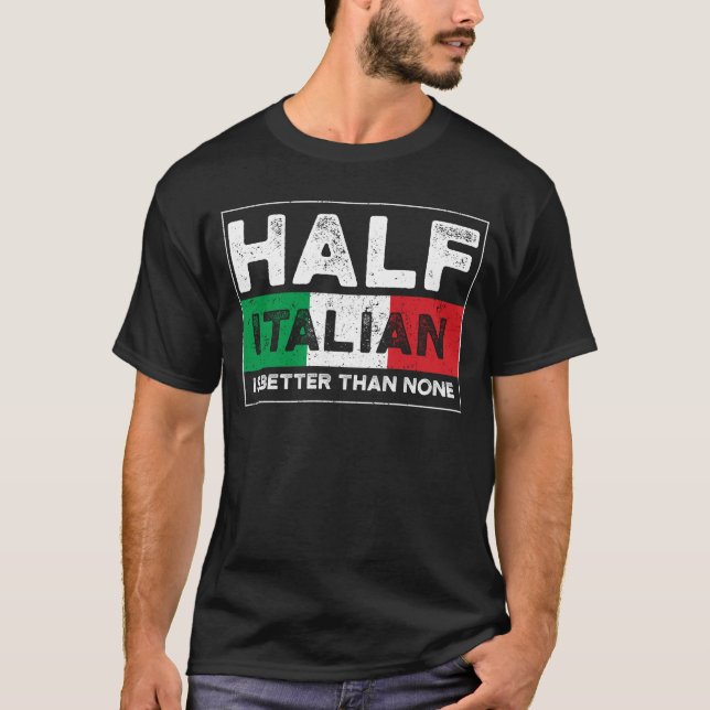 Half Italian Is Better Than None T-Shirt (Front)