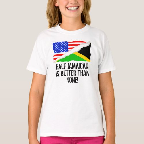 Half Jamaican Is Better Than None T_Shirt