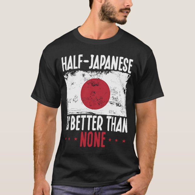 Half Japanese Is Better Than None Japanese T-Shirt (Front)