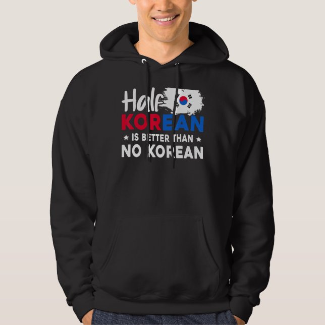 Half Korean Is Better Than No Korean Hoodie (Front)