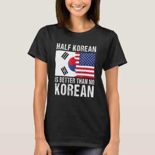 Half Korean Is Better Than No Korean South Korea U T-Shirt