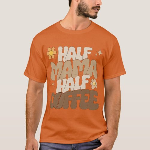 Half Mama Half Coffee Groovy Retro Mom Coffee Repe T_Shirt