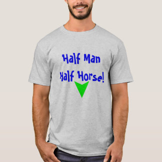 Half Man, Half Horse! T-Shirt