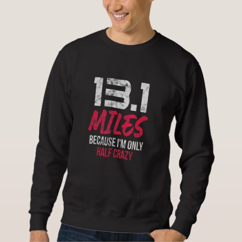 Half Marathon 13 1 Miles Because Im Only Half Cra Sweatshirt