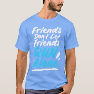 Half Marathon Friends Dont Let Friends Run Alone b T-Shirt
