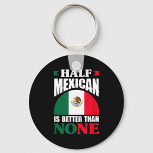 Half mexican is better than none mexico roots keychain