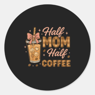 Half Mom Half Coffee Iced Coffee Mom Life Graphic  Classic Round Sticker