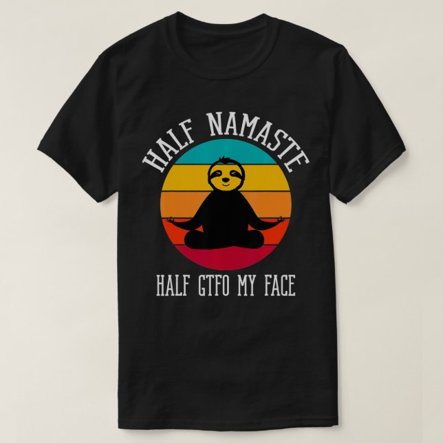 Half Namaste Half GTFO My Face1  T-Shirt (Design Front)
