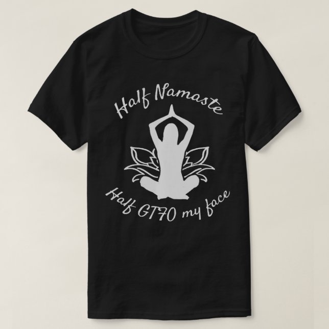 Half Namaste Half GTFO My Face  T-Shirt (Design Front)