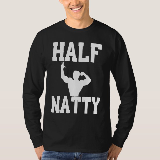 HALF NATTY  BODYBUILDING FITNESS MEME GYM WORKOUT  T-Shirt (Front)