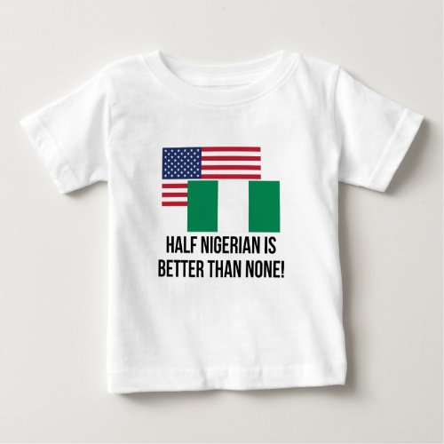 Half Nigerian Is Better Than None Baby T_Shirt