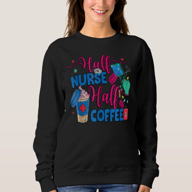 Half Nurse Coffee Nurse For Nurse Week  Nurse Sweatshirt (Front)