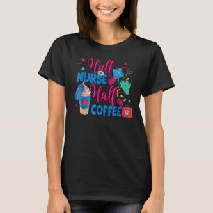 Half Nurse Coffee Nurse For Nurse Week  Nurse T-Shirt