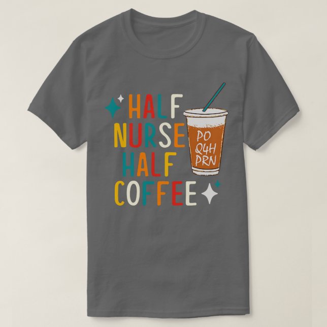 Half Nurse Coffee Nurse Gifts Nurse Week Gifts Fun T-Shirt (Design Front)