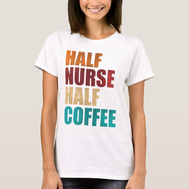 Half Nurse Half Coffee Funny Nurse T-Shirt (Front)