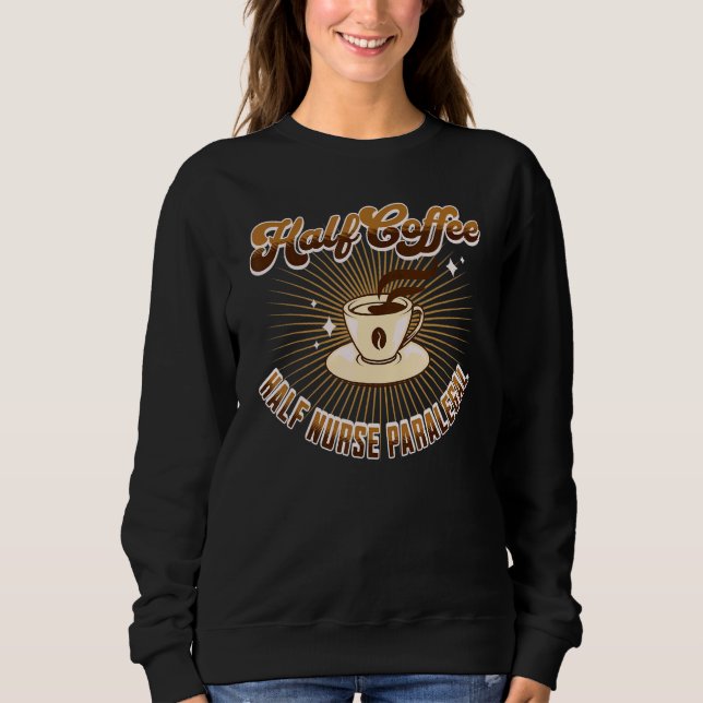 Half Nurse Paralegal Half Coffee saying Sweatshirt (Front)
