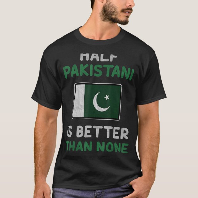 Half Pakistani Is Better Than None Pakistan Flag T-Shirt (Front)