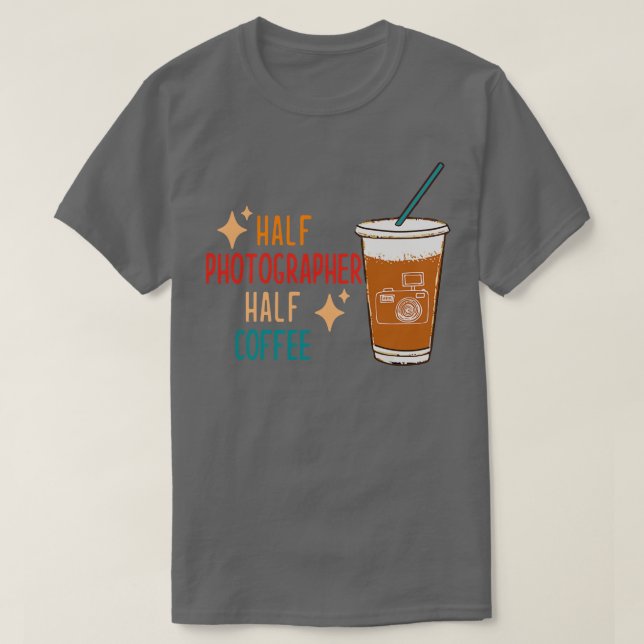Half Photographer Coffee Photograph Gift Funny Pho T-Shirt (Design Front)