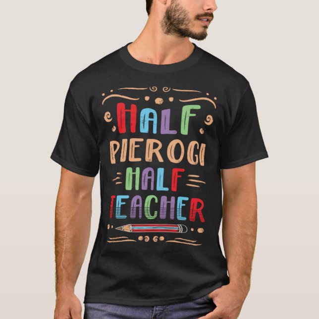 Half Pierogi Half Teacher Dumpling Foodie Polish F T-Shirt (Front)