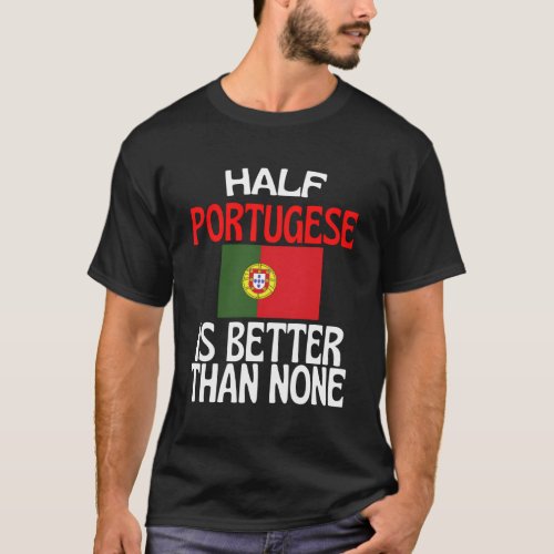 Half Portugese Is Better Than None Portugal Quote T_Shirt