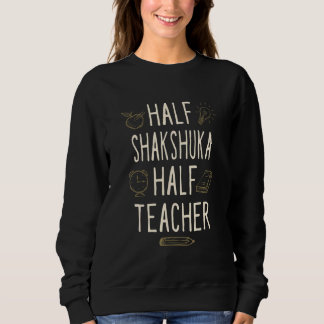 Half Shakshuka Half Teacher Professor Humor Teac Sweatshirt