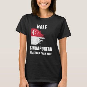 Half Singaporean Is Better Than None Funny Singapo T-Shirt