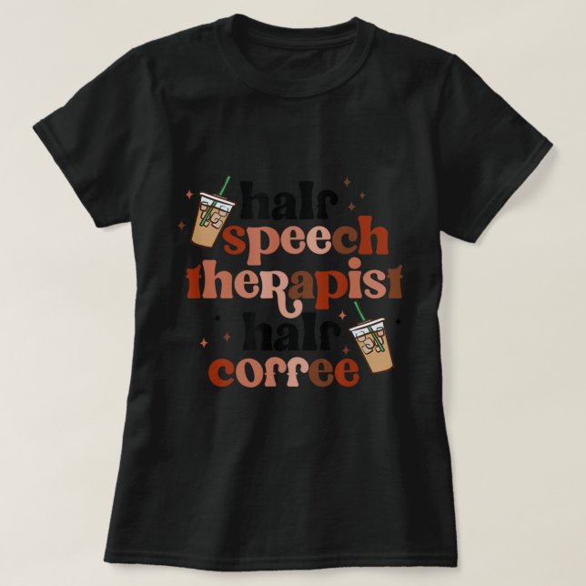 Half Speech Therapist Half Coffee Speech Pathologi T-Shirt (Design Front)