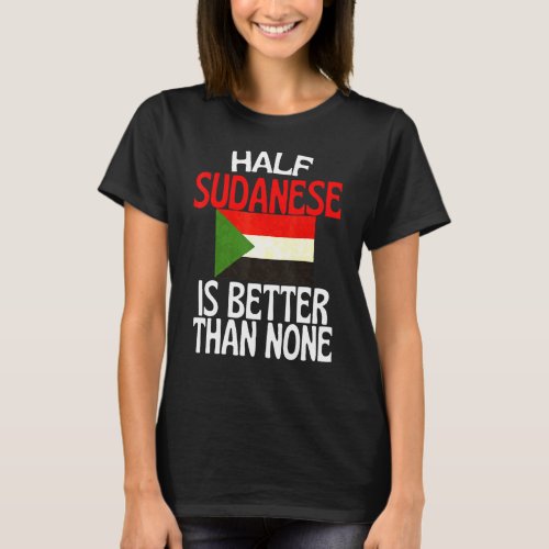 Half Sudanese Is Better Than None  Sudan Quote T_Shirt
