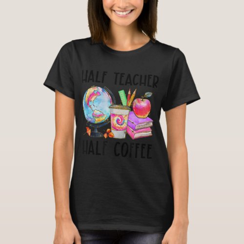 Half Teacher Half Coffee Happy Powered By Caffeine T_Shirt