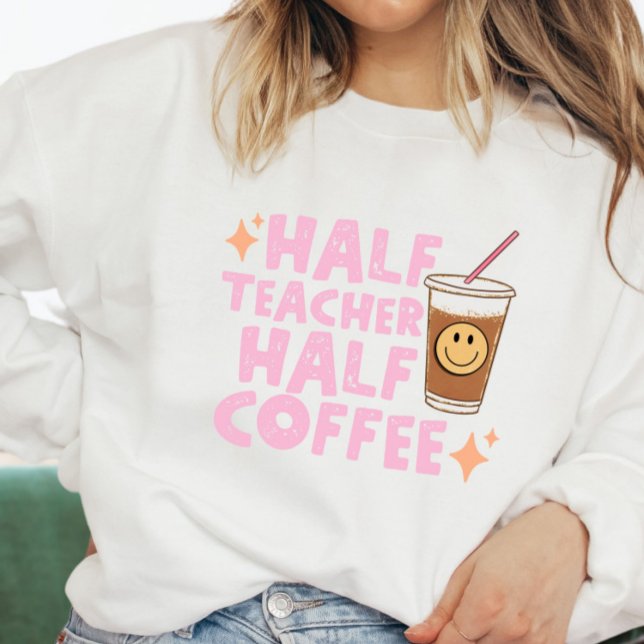 Half Teacher Half Coffee Sweatshirt (Creator Uploaded)