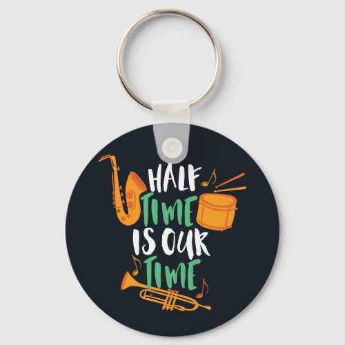 Half Time Is Our Time Funny Marching Band Keychain