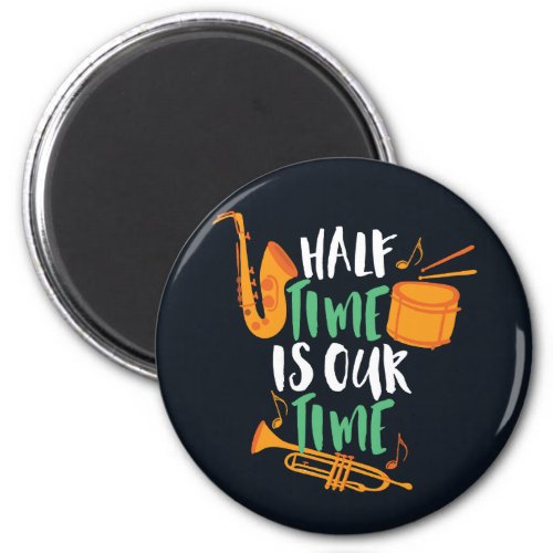 Half Time Is Our Time Funny Marching Band Magnet