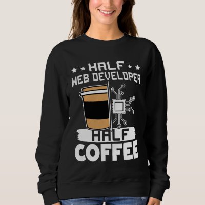 Half Web Developer Half Coffee  1 Sweatshirt