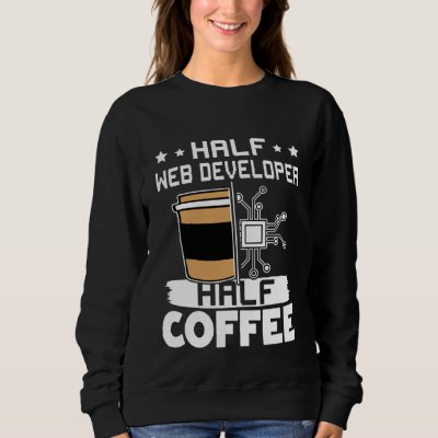 Half Web Developer Half Coffee Sweatshirt