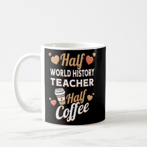 Half World History Teacher Half Coffee  Coffee Mug