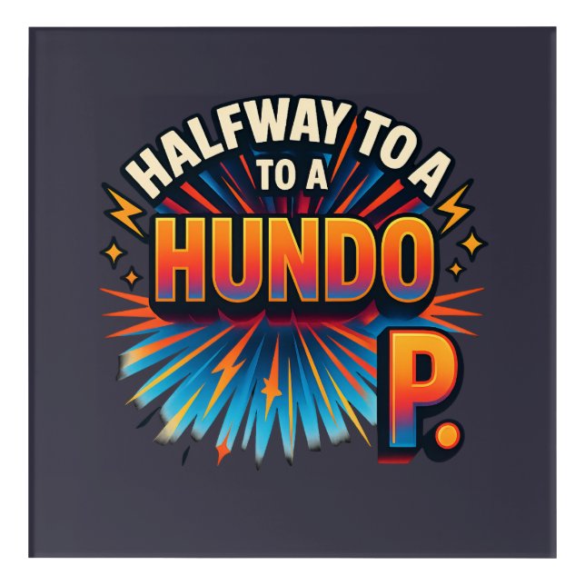 Halfway to a Hundo - Motivational Acrylic Print (Front)