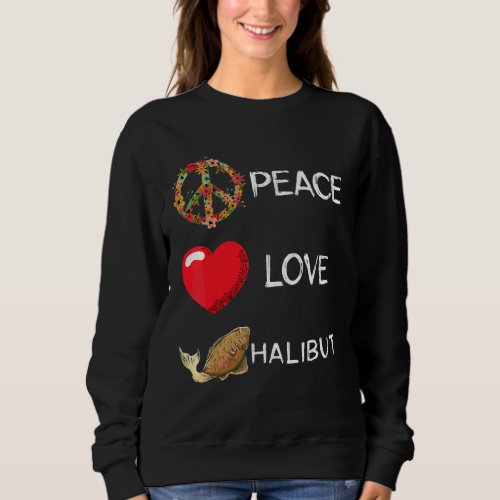 Halibut Love Peace Halibut Fishing Halibut Fish Fi Sweatshirt
