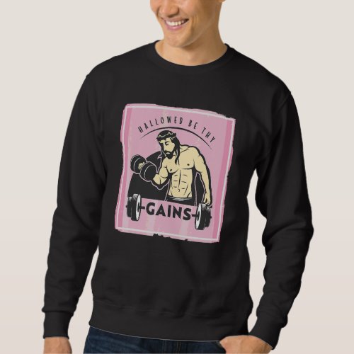 Hallowed Be Thy Gains Muscle Jesus Weight Lifting  Sweatshirt