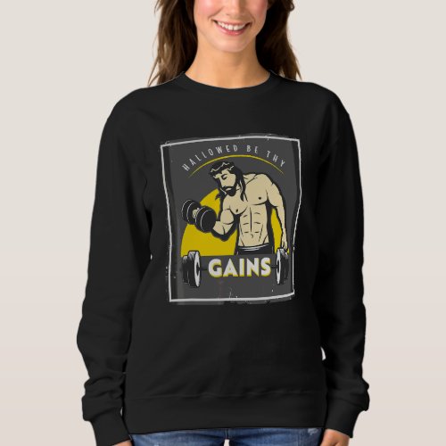 Hallowed Be Thy Gains Muscle Jesus Weight Lifting  Sweatshirt