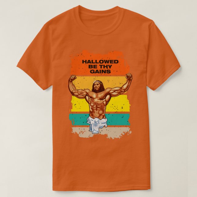 Hallowed be thy gains Swole Jesus Jesus is your ho T-Shirt (Design Front)