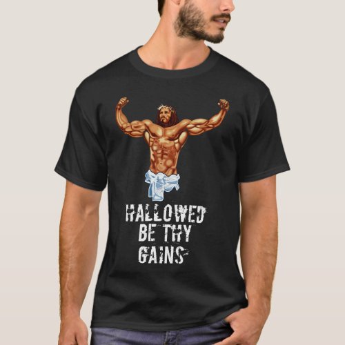 Hallowed be thy gains Swole Jesus Jesus is your ho T_Shirt