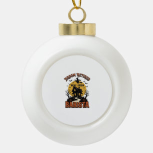 Halloween Barista Shirt Funny Witch Coffee Pun Des Ceramic Ball Christmas Ornament