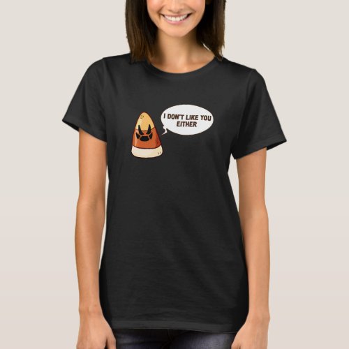 Halloween Candy Corn I Dont Like You Either T_Shirt